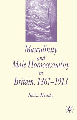 Masculinity and Male Homosexuality in Britain, 1861-1913