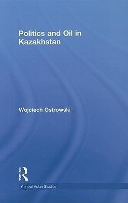 Ostrowski, W: Politics and Oil in Kazakhstan