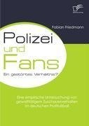 Polizei und Fans - ein gestörtes Verhältnis? Eine empirische Untersuchung von gewalttätigem Zuschauerverhalten im deutschen Profifußball