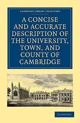 A   Concise and Accurate Description of the University, Town and County of Cambridge