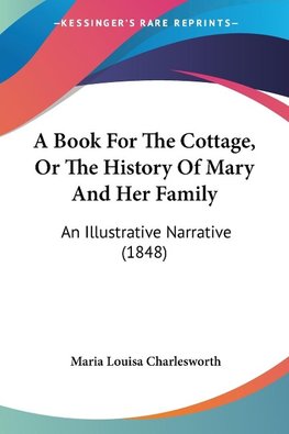 A Book For The Cottage, Or The History Of Mary And Her Family