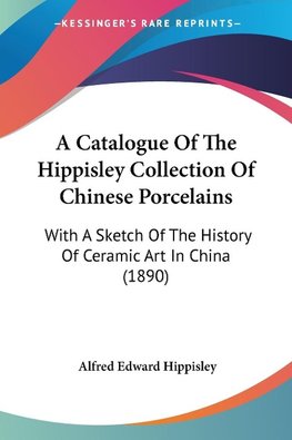 A Catalogue Of The Hippisley Collection Of Chinese Porcelains