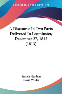 A Discourse In Two Parts Delivered In Leominster, December 27, 1812 (1813)