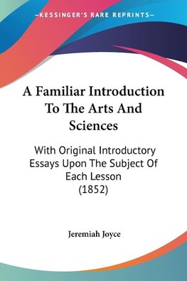 A Familiar Introduction To The Arts And Sciences