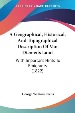 A Geographical, Historical, And Topographical Description Of Van Diemen's Land