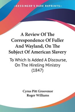 A Review Of The Correspondence Of Fuller And Wayland, On The Subject Of American Slavery