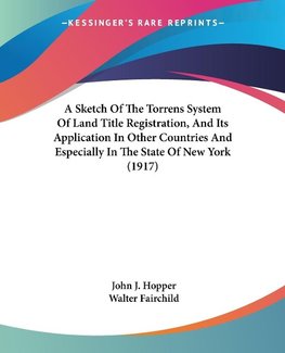 A Sketch Of The Torrens System Of Land Title Registration, And Its Application In Other Countries And Especially In The State Of New York (1917)