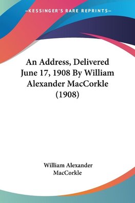 An Address, Delivered June 17, 1908 By William Alexander MacCorkle (1908)