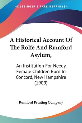 A Historical Account Of The Rolfe And Rumford Asylum,