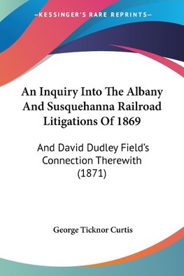 An Inquiry Into The Albany And Susquehanna Railroad Litigations Of 1869