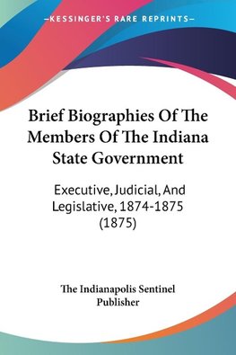 Brief Biographies Of The Members Of The Indiana State Government