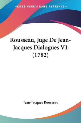 Rousseau, Juge De Jean-Jacques Dialogues V1 (1782)