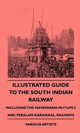 Illustrated Guide to the South Indian Railway, Including the Mayavaram-Mutupet, and Peralam-Karaikkal, Railways