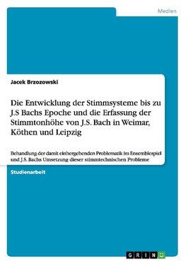 Die Entwicklung der Stimmsysteme bis zu J.S Bachs Epoche und die Erfassung der Stimmtonhöhe von J.S. Bach in Weimar, Köthen und Leipzig