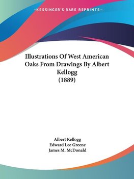 Illustrations Of West American Oaks From Drawings By Albert Kellogg (1889)