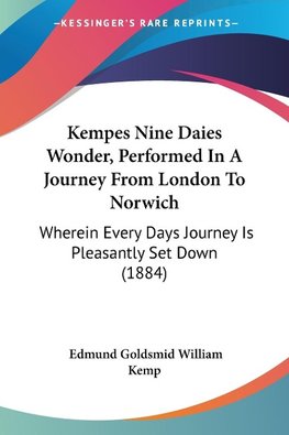 Kempes Nine Daies Wonder, Performed In A Journey From London To Norwich