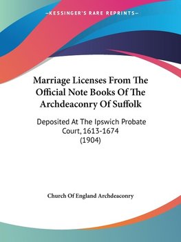 Marriage Licenses From The Official Note Books Of The Archdeaconry Of Suffolk