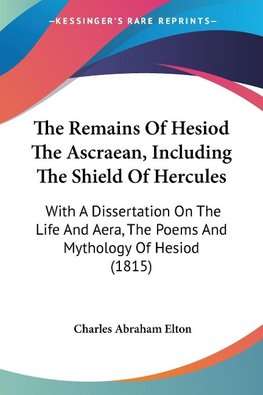 The Remains Of Hesiod The Ascraean, Including The Shield Of Hercules