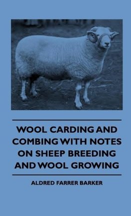 Wool Carding and Combing With Notes On Sheep Breeding And Wool Growing