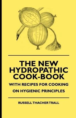 The New Hydropathic Cook-Book - With Recipes for Cooking on Hygienic Principles