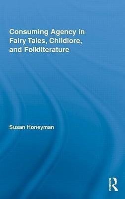 Honeyman, S: Consuming Agency in Fairy Tales, Childlore, and