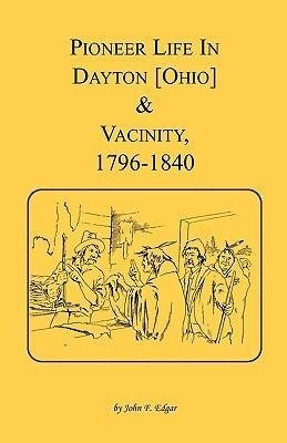 Pioneer Life in Dayton [Ohio] and Vicinity, 1796-1840