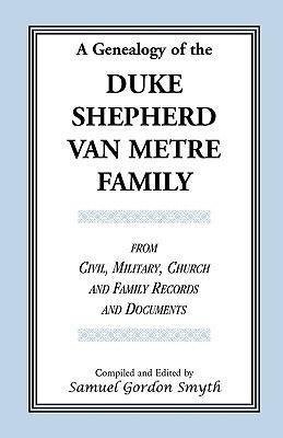 A Genealogy Of The Duke-Shepherd-Van Metre Family From Civil, Military, Church and Family Records and Documents