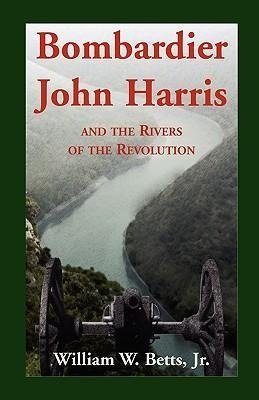 Bombardier John Harris and the Rivers of the Revolution