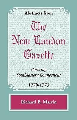 Abstracts from the New London Gazette covering Southeastern Connecticut, 1770-1773