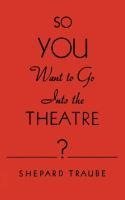 So You Want to Go Into the Theatre?