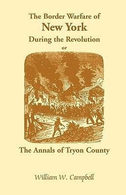 The Border Warfare of New York During the Revolution; Or, The Annals of Tryon County