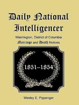 Daily National Intelligencer, Washington, District of Columbia Marriages and Deaths Notices,  (January 1, 1851 to December 30, 1854)