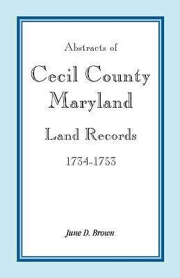 Abstracts of Cecil County, Maryland Land Records, 1734-1753