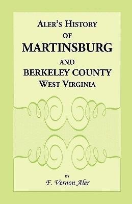 History of Martinsburg and Berkeley County, West Virginia. From the origin of the Indians, embracing their Settlement, Wars and Depredations, to the first White Settlement of the Valley; also including the Wars between the Settlers and their mode and mann