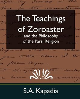 The Teachings of Zoroaster and the Philosophy of the Parsi Religion (New Edition)