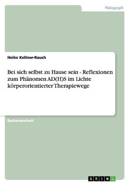 Bei sich selbst zu Hause sein - Reflexionen zum Phänomen AD(H)S im Lichte körperorientierter Therapiewege