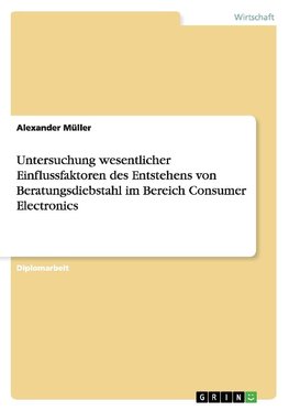 Untersuchung wesentlicher Einflussfaktoren des Entstehens von Beratungsdiebstahl im Bereich Consumer Electronics