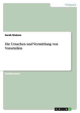 Die Ursachen und Vermittlung von Vorurteilen