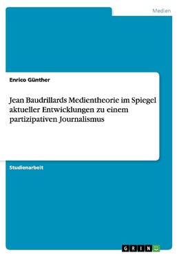 Jean Baudrillards Medientheorie im Spiegel aktueller Entwicklungen zu einem partizipativen Journalismus