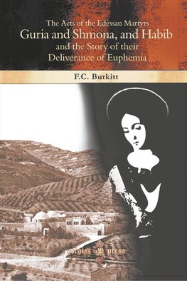 The Acts of the Edessan Martyrs Guria and Shmona, and Habib and the Story of Their Deliverance of Euphemia