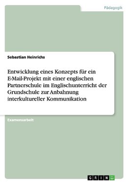 Entwicklung eines Konzepts für ein E-Mail-Projekt mit einer englischen Partnerschule im Englischunterricht der Grundschule zur Anbahnung interkultureller Kommunikation