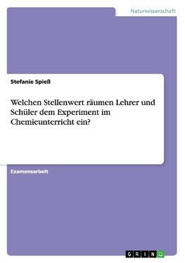 Welchen Stellenwert räumen Lehrer und Schüler dem Experiment im Chemieunterricht ein?