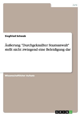 Äußerung "Durchgeknallter Staatsanwalt" stellt nicht zwingend eine Beleidigung dar