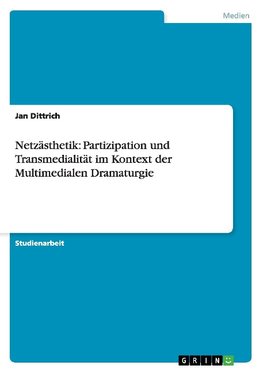 Netzästhetik: Partizipation und Transmedialität im Kontext der Multimedialen Dramaturgie