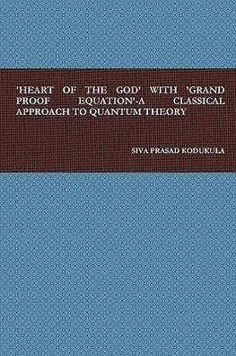 'HEART OF THE GOD' WITH 'GRAND PROOF EQUATION'-A CLASSICAL APPROACH TO QUANTUM THEORY