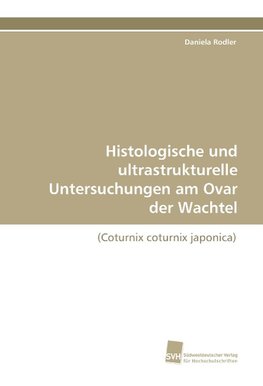 Histologische und ultrastrukturelle Untersuchungen am Ovar der Wachtel