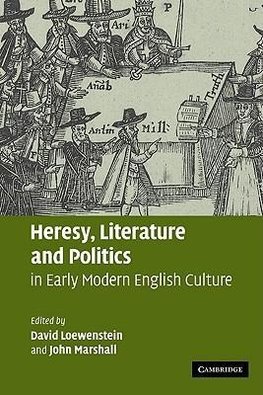 Heresy, Literature and Politics in Early Modern English Culture