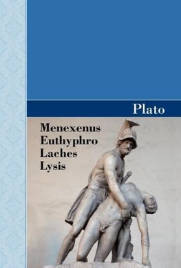 Menexenus, Euthyphro, Laches and Lysis Dialogues of Plato