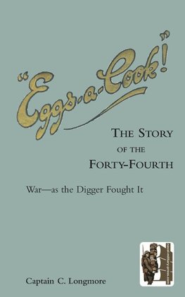 "EGGS-A-COOK !"The Story of the Forty-Fourth.Bn A.I.F.War-as the Digger Fought It