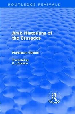 Gabrieli, F: Arab Historians of the Crusades (Routledge Revi